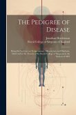 The Pedigree of Disease; Being Six Lectures on Temperament, Idiosyncrasy and Diathesis, Delivered in the Theatre of the Royal College of Surgeons in t