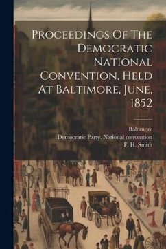 Proceedings Of The Democratic National Convention, Held At Baltimore, June, 1852 - Baltimore; Hincks, William