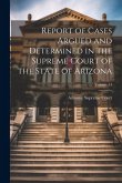 Report of Cases Argued and Determined in the Supreme Court of the State of Arizona; Volume 14