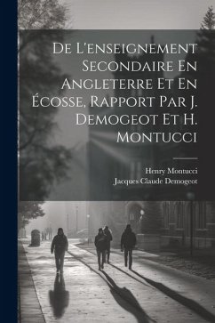 De L'enseignement Secondaire En Angleterre Et En Écosse, Rapport Par J. Demogeot Et H. Montucci - Demogeot, Jacques Claude; Montucci, Henry