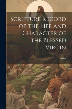 Scripture Record of the Life and Character of the Blessed Virgin - Mary