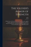 The Soldier's Armor of Strength: A Brief Course of Non-Sectarian Devotional Exercises, Applied Scripture Quotations, Proverbs, and Aphorisms, Extracts