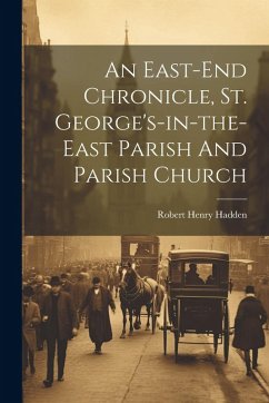 Cover An East-end Chronicle, St. George's-in-the-east Parish And Parish Church