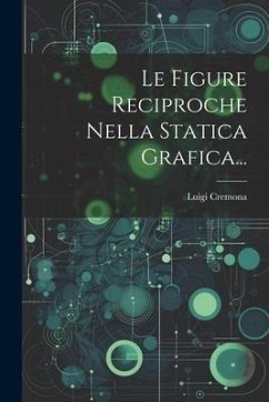 Le Figure Reciproche Nella Statica Grafica... - Cremona, Luigi