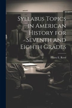 Syllabus Topics in American History for Seventh and Eighth Grades - Reed, Harry E. [From Old Catalog]