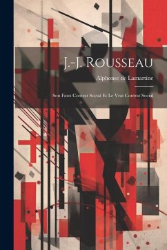 J.-J. Rousseau: Son Faux Contrat Social Et Le Vrai Contrat Social - De Lamartine, Alphonse