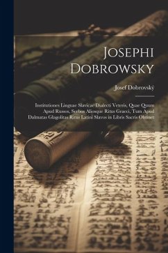 Josephi Dobrowsky: Institutiones Linguae Slavicae Dialecti Veteris, Quae Quum Apud Russos, Serbos Aliosque Ritus Graeci, Tum Apud Dalmata - Dobrovský, Josef