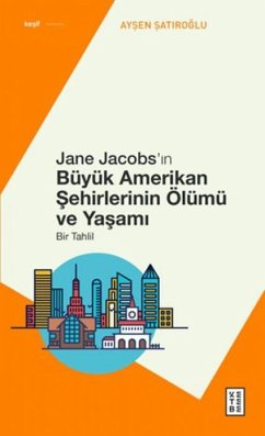 Jane Jacobsin Büyük Amerikan Sehirlerinin Ölümü ve Yasami - Satiroglu, Aysen