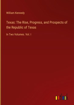 Texas: The Rise, Progress, and Prospects of the Republic of Texas - Kennedy, William