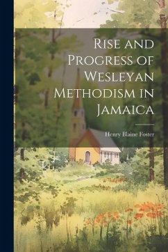 Rise and Progress of Wesleyan Methodism in Jamaica - Foster, Henry Blaine