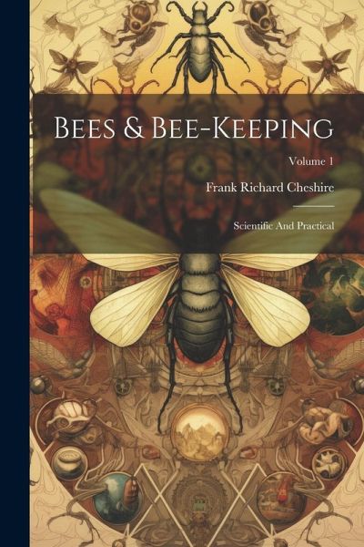 Bees & Bee-keeping: Scientific And Practical; Volume 1 Bees & Bee-keeping: Scientific And Practical; Volume 1