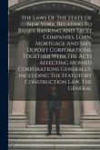 The Laws Of The State Of New York, Relating To Banks, Banking And Trust Companies, Loan, Mortgage And Safe Deposit Corporations, Together With The Act