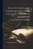 Vita Di Girolamo Cardano, Milanese Filosofo Medico E Letterato Celebratissimo