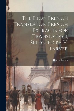 Cover The Eton French Translator, French Extracts for Translation, Selected by H. Tarver