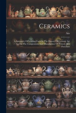 Cover Ceramics: A Summary Of Leading Facts In The History Of Ceramic Art And In The Composition And Manufacture Of Pottery And Porcela