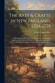 The Arts & Crafts in New England, 1704-1775; Gleanings From Boston Newspapers Relating to Painting, Engraving, Silversmiths, Pewterers, Clockmakers, F