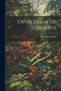 Opusculum De Tuberibus - Ceccarelli, Alfonso