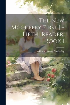 The New Mcguffey First [ -Fifth] Reader, Book 1 - Mcguffey, William Holmes