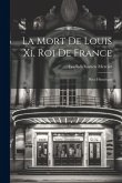 La Mort De Louis Xi, Roi De France: Pièce Historique La Mort De Louis Xi, Roi De France: Pièce Historique