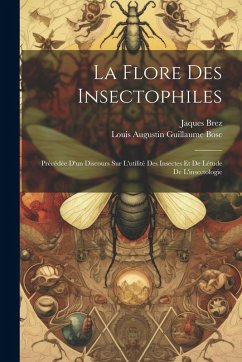 La Flore Des Insectophiles - Bosc, Louis Augustin Guillaume; Brez, Jaques La Flore Des Insectophiles - Bosc, Louis Augustin Guillaume; Brez, Jaques