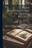 Index Bibliographique De L'hortus Belgicus: Catalogue Méthodique Des Plantes Ornementales Qui Ont Été Décrites, Figurées Ou Introduites En Belgique De