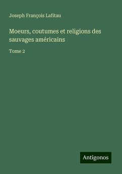 Moeurs, coutumes et religions des sauvages américains - Lafitau, Joseph François