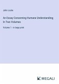 An Essay Concerning Humane Understanding; In Two Volumes