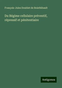 Du Régime cellulaire préventif, répressif et pénitentiaire - Doublet de Boisthibault, François-Jules