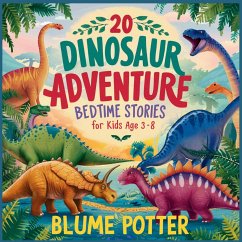 20 Dinosaur Adventure Bedtime Stories For Kids Age 3 - 8 - Potter, Blume