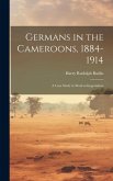 Germans in the Cameroons, 1884-1914: a Case Study in Modern Imperialism Germans in the Cameroons, 1884-1914: a Case Study in Modern Imperialism