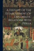 A History Of The Establishment Of Diplomatic Relations With Persia