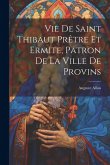 Vie De Saint Thibaut Prêtre Et Ermite, Patron De La Ville De Provins