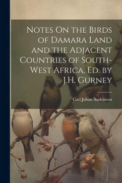 Notes On the Birds of Damara Land and the Adjacent Countries of South-West Africa, Ed. by J.H. Gurney - Andersson, Carl Johan