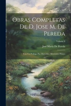 Obras Completas De D. Jose M. De Pereda: Con Un Prólogo Por Marcelino Menéndez Pelayo; Volume 8 - de Pereda, José María