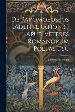 De Paromoeoseos (Adlitterationis) Apud Veteres Romanorum Poetas Usu - Buchhold, Ludovicus