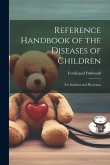 Reference Handbook of the Diseases of Children: For Students and Physicians
