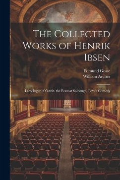 The Collected Works of Henrik Ibsen: Lady Inger of Östråt. the Feast at Solhough. Love's Comedy - Gosse, Edmund; Archer, William