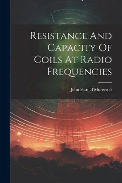 Resistance And Capacity Of Coils At Radio Frequencies - Morecroft, John Harold