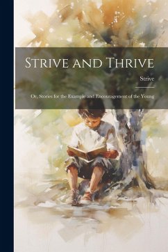 Cover Strive and Thrive: Or, Stories for the Example and Encouragement of the Young
