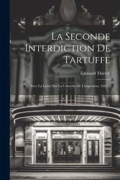 La Seconde Interdiction De Tartuffe: Avec La Lettre Sur La Comédie De L'imposteur, 1667... - Thierry, Édouard