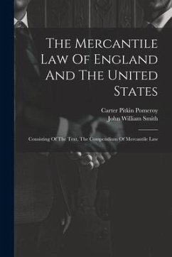 Cover The Mercantile Law Of England And The United States: Consisting Of The Text, The Compendium Of Mercantile Law