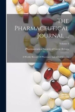 The Pharmaceutical Journal ...: A Weekly Record Of Pharmacy And Allied Sciences; Volume 4