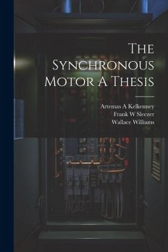 The Synchronous Motor A Thesis - Sleezer, Frank W.; Williams, Wallace; Kelkenney, Artemas A.