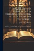 An Analysis And Summary Of The Historical Geography Of The Old And New Testaments...: Illustrated By Coloured Maps, And View And Plan Of Jerusalem