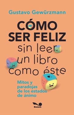 CÓMO SER FELIZ SIN LEER UN LIBRO COMO ÉSTE - Gewürzmann, Gustavo