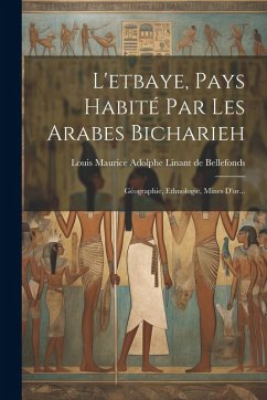 Cover L'etbaye, Pays Habité Par Les Arabes Bicharieh: Géographie, Ethnologie, Mines D'or...
