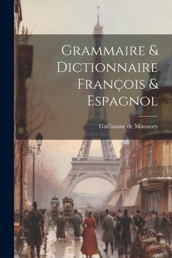 Grammaire & Dictionnaire François & Espagnol - Maunory, Guillaume De