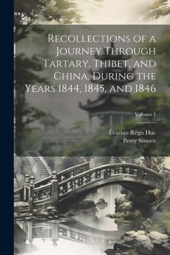 Recollections of a Journey Through Tartary, Thibet, and China, During the Years 1844, 1845, and 1846; Volume 1 - Huc, Évariste Régis; Sinnett, Percy