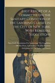 First Report of a Committee On the Sanitary Condition of the Laboring Classes in the City of New York, With Remedial Suggestions