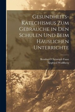 Gesundheits-Katechismus Zum Gebrauche in Den Schulen Und Beim Häuslichen Unterrichte - Faust, Bernhard Christoph; Wolffberg, Siegfried